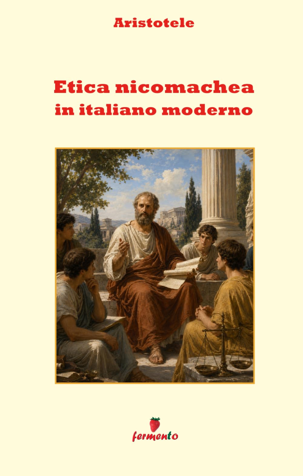 Etica nicomachea in italiano moderno: Nuova traduzione in prosa moderna per studenti e lettori di oggi con ampio apparato interpretativo di uno dei testi fondamentali della cultura occidentale