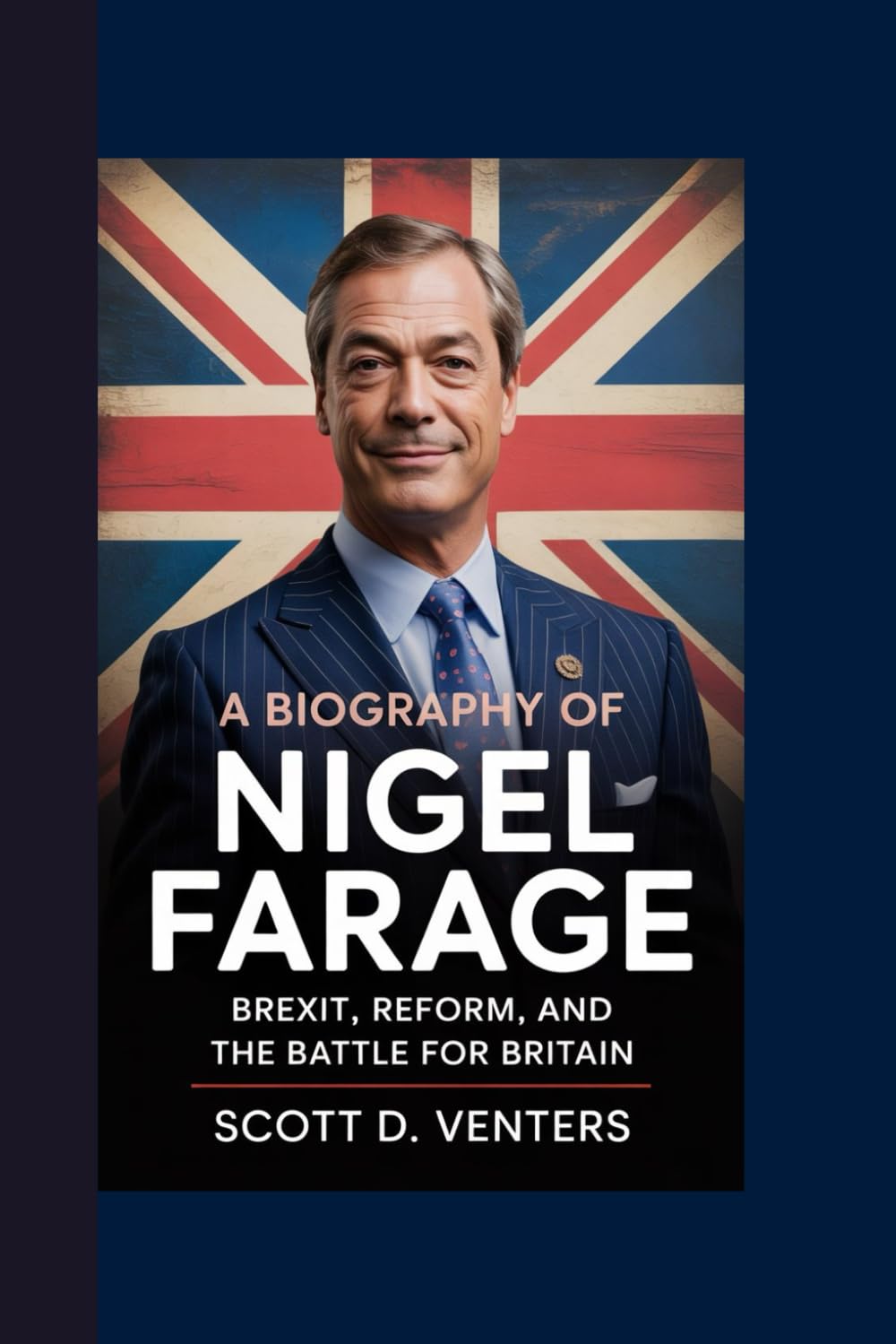 A BIOGRAPHY OF NIGEL FARAGE: Brexit, Reform, and the Battle for Britain