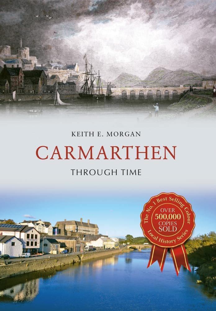 Carmarthen Through Time-Keith E. Morgan