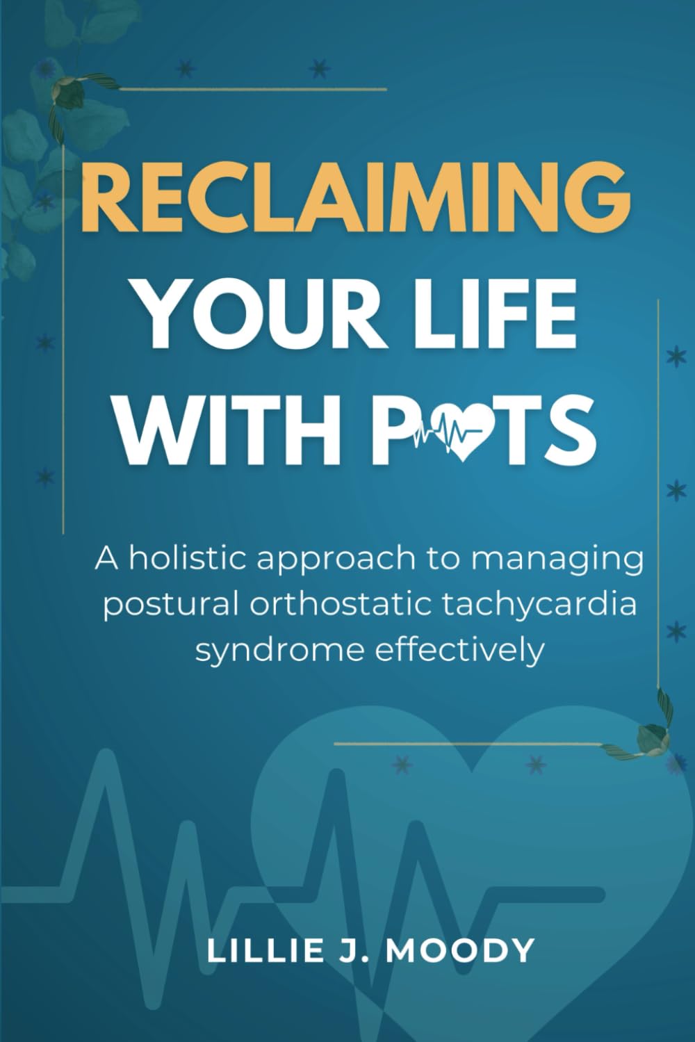 Reclaiming your life with POTS: A holistic approach to managing postural orthostatic tachycardia syndrome effectively