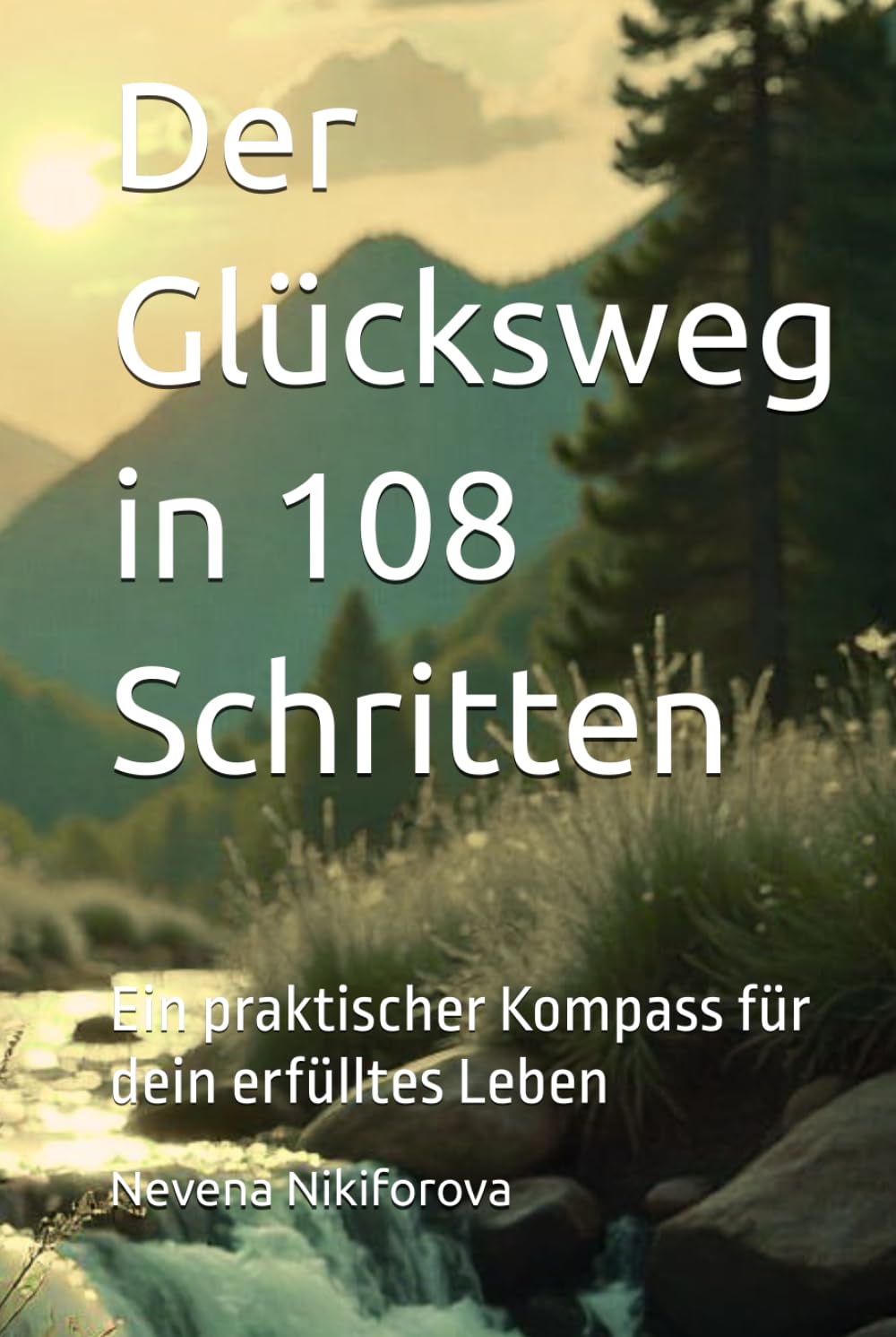 Der Glücksweg in 108 Schritten: Ein praktischer Kompass für dein erfülltes Leben