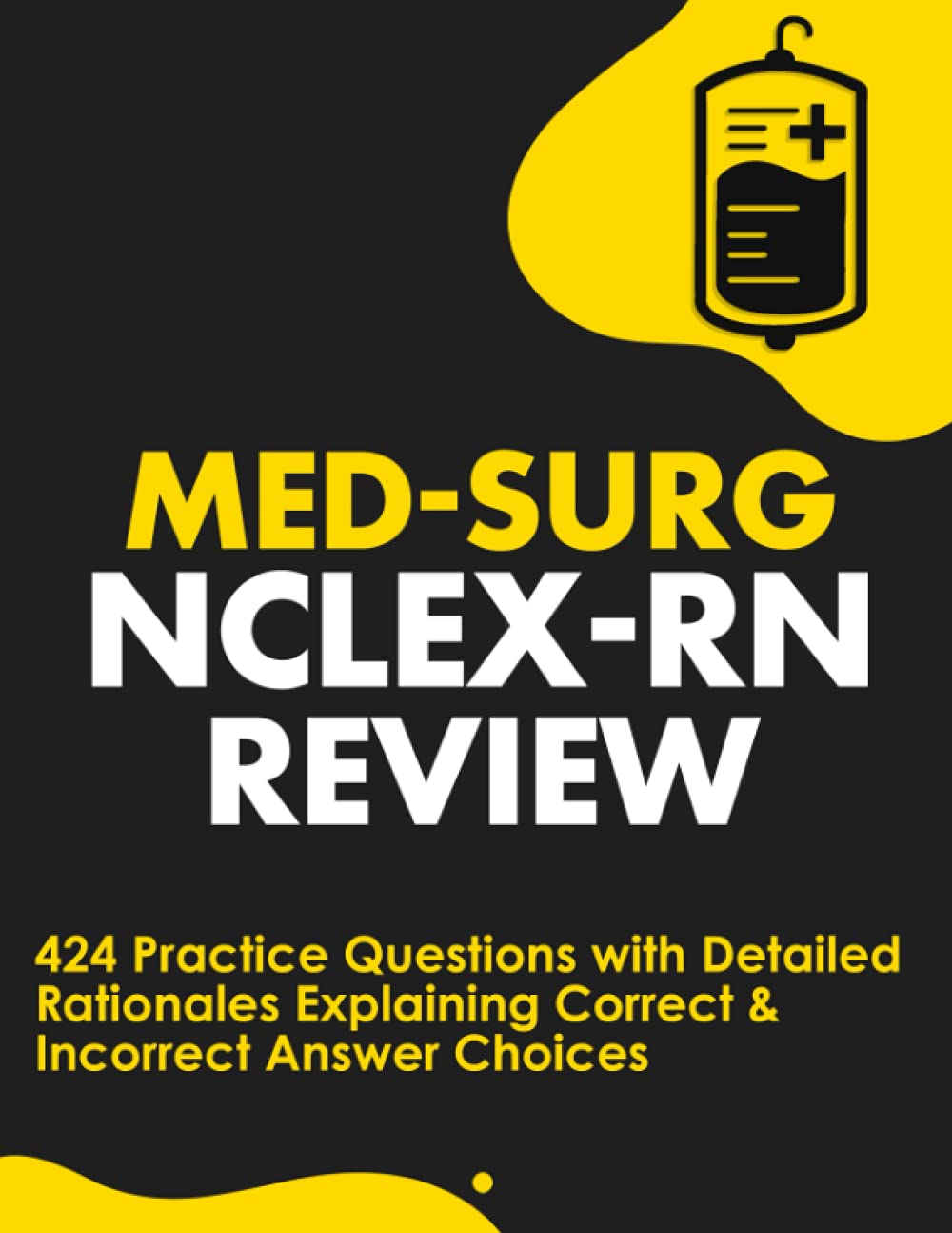 Med-Surg NCLEX-RN Review: 424 Exam Practice Questions with Detailed Rationales Explaining Correct & Incorrect Answer Choices