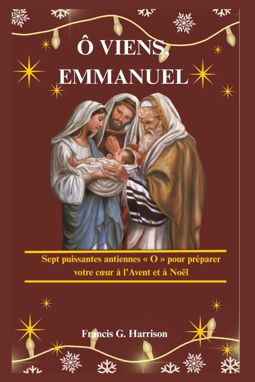 Ô VIENS, EMMANUEL: Sept puissantes antiennes « O » pour préparer votre cœur à l’Avent et à Noël