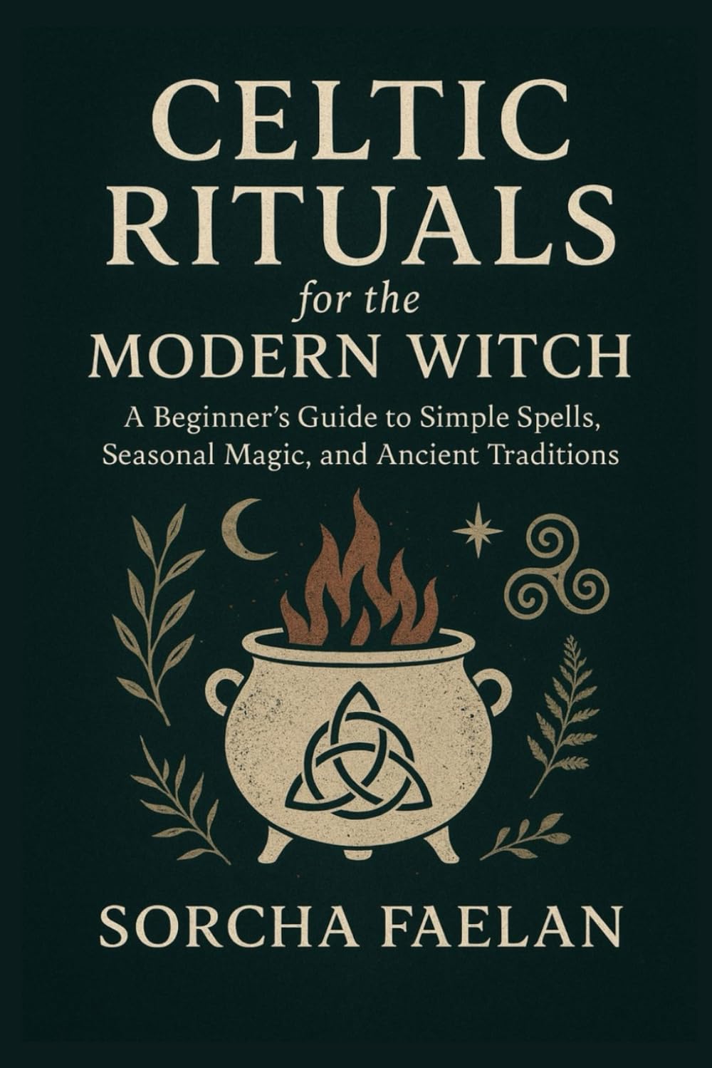 Celtic Rituals for the Modern Witch: A Beginner’s Guide to Simple Spells, Seasonal Magic, and Ancient Traditions