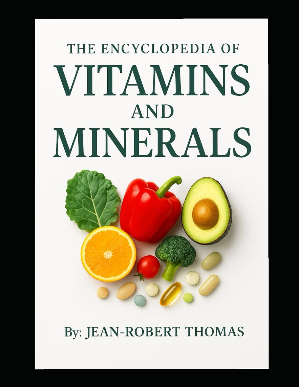 The Encyclopedia of Vitamins and Minerals: Their Role in the Human Body, Why They’re Needed, and Where to Get Them from, Naturally