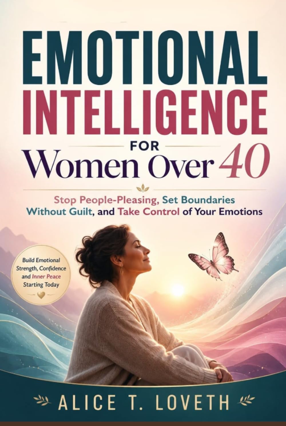 EMOTIONAL INTELLIGENCE FOR WOMEN OVER 40: Stop People-Pleasing, Set Boundaries Without Guilt, and Take Control of Your Emotions