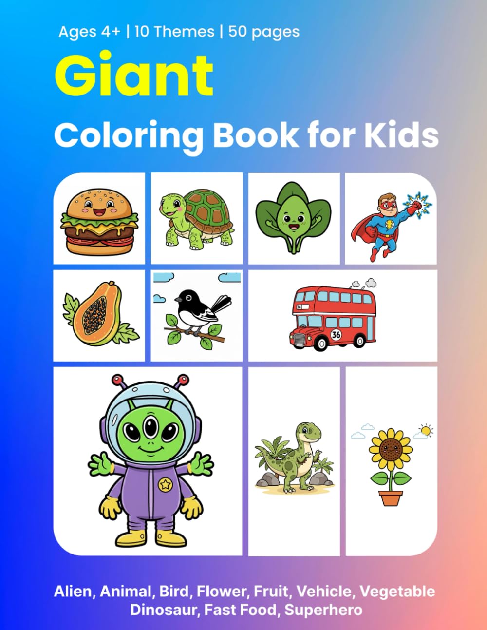 Giant Coloring Book for Kids: Alien, Animal, Bird, Flower, Fruit, Vehicle, Vegetable, Dinosaur, Fast Food, Superhero and More – Easy Coloring Book for Kids Ages 4-8 | 50 Pages