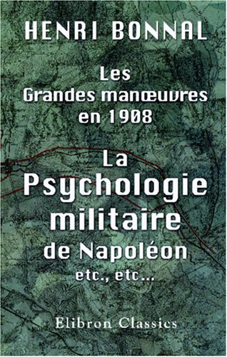 Les grandes manœuvres en 1908. La psychologie militaire de Napoléon etc., etc. (French Edition)