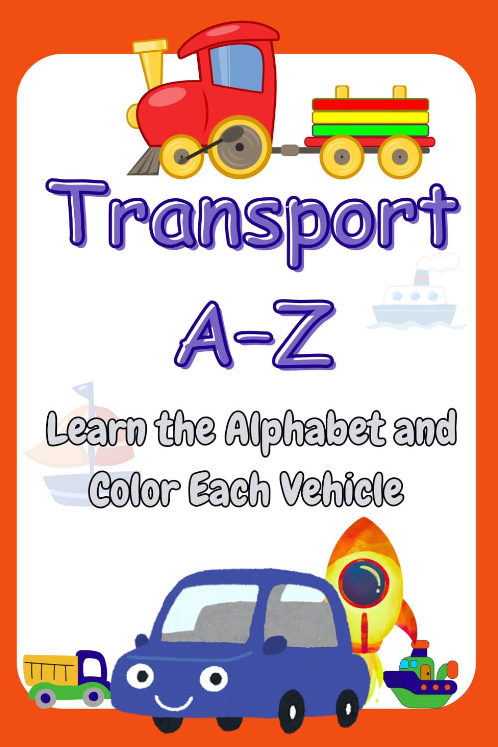 A to Z Transport Coloring Book for Kids: Fun Vehicle Coloring Pages for Toddlers and Preschoolers Ages 3-6