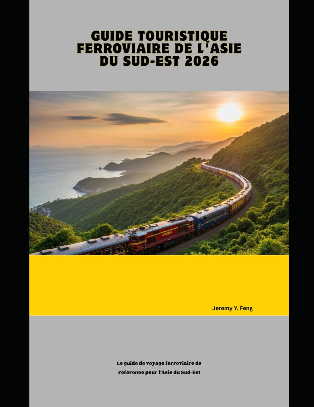 Guide touristique ferroviaire de l'Asie du Sud-Est 2026: Le guide de voyage ferroviaire de référence pour l'Asie du Sud-Est (Railway Journeys: The 2026 Train Travel Guide Collection)