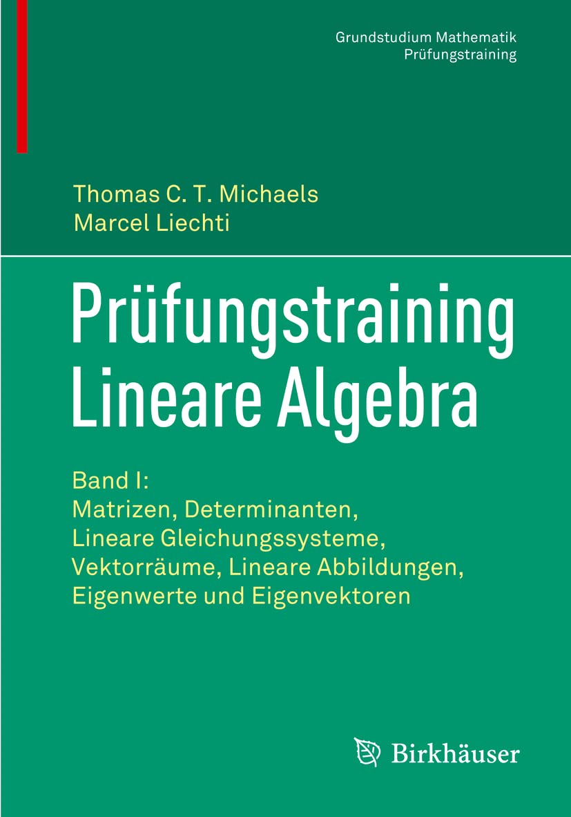 Prüfungstraining Lineare Algebra: Band I: Matrizen, Determinanten, Lineare Gleichungssysteme, Vektorräume, Lineare Abbildungen, Eigenwerte und Eigenvektoren (Grundstudium Mathematik)