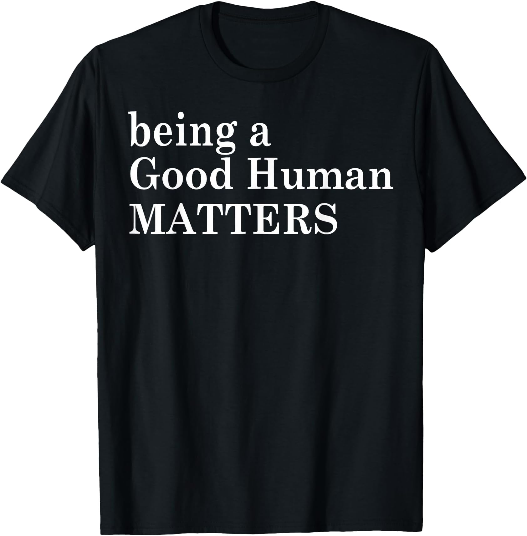 Being A Good Human Matters T-Shirt