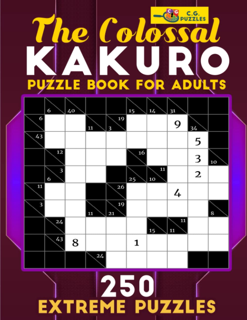 The Colossal Kakuro Puzzle Book for Adults Extreme 10x10: 250 Large Print Math Logic Puzzles to Decrease Brain Age