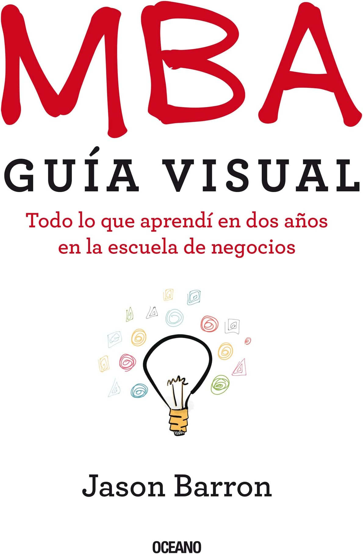 MBA Guía Visual: Todo lo que Aprendí en dos Años en la Escuela de Negocios/ A Quick Guide to Everything You'll Learn in Two Years of Business School