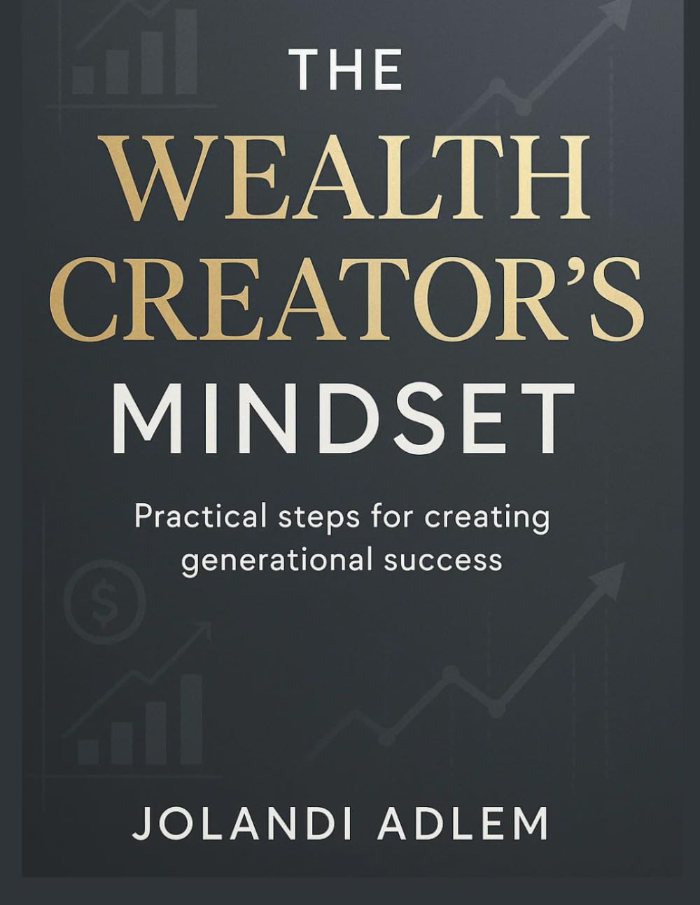 The Wealth Creator’s Mindset: Practical Steps for Creating Generational Success