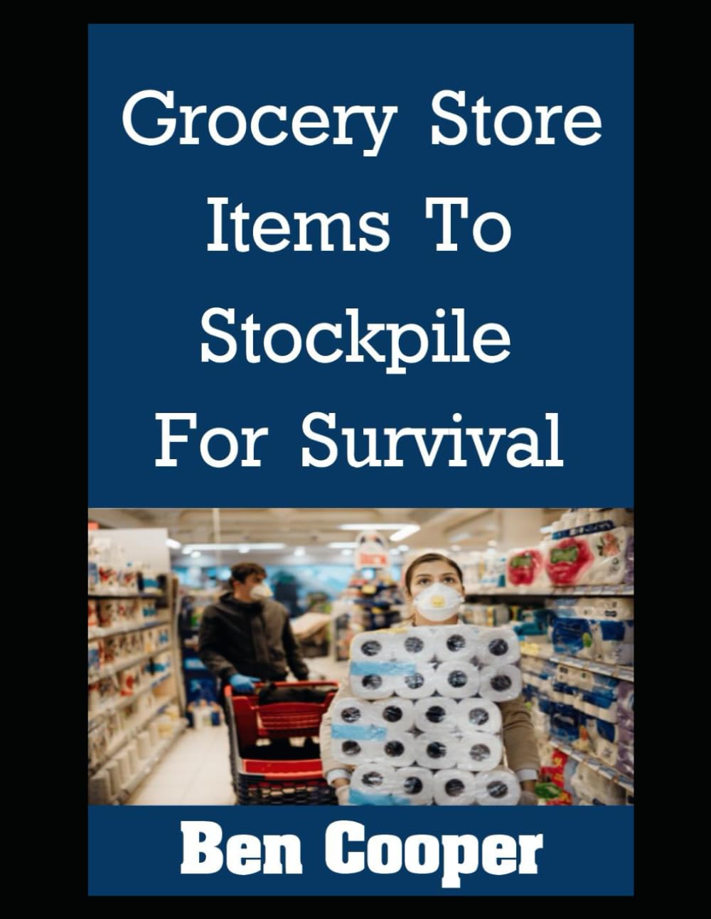 Grocery Store Items To Stockpile For Survival: The Most Important Items At Any Grocery Store To Stockpile For Future Disasters While You Still Can: 17 (Practical Prepping)
