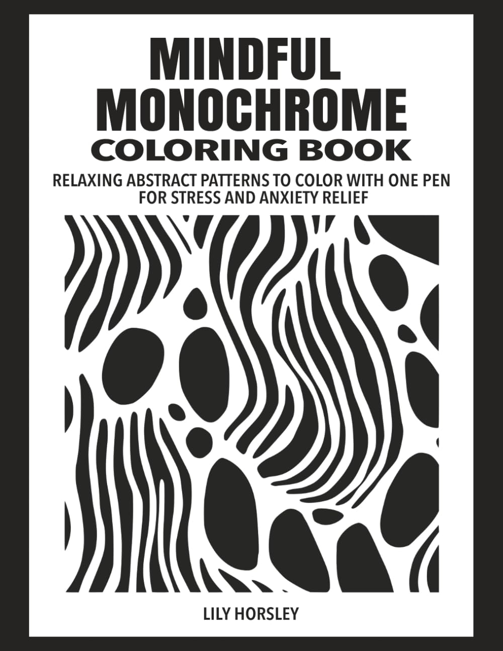 Mindful Monochrome Coloring Book: Relaxing Abstract Patterns to Color with One Pen for Stress and Anxiety Relief