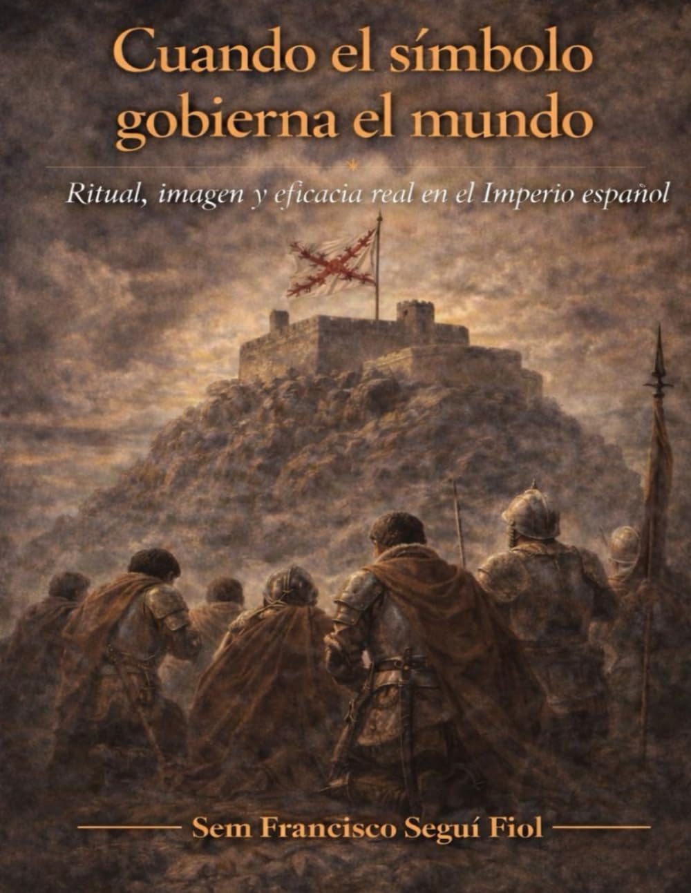 CUANDO EL SÍMBOLO GOBIERNA EL MUNDO: Ritual, imagen y eficacia real en el Imperio español (Casos límite del Imperio español)