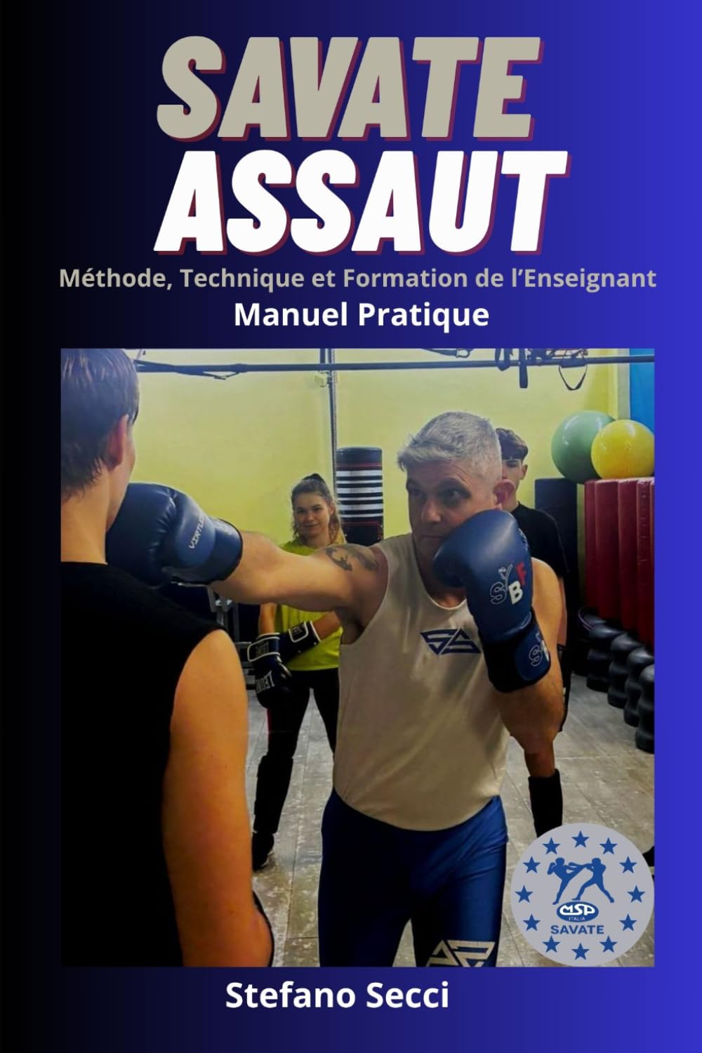 SAVATE ASSAUT: Méthode, Technique et Formation de l’Enseignant, Manuel Pratique