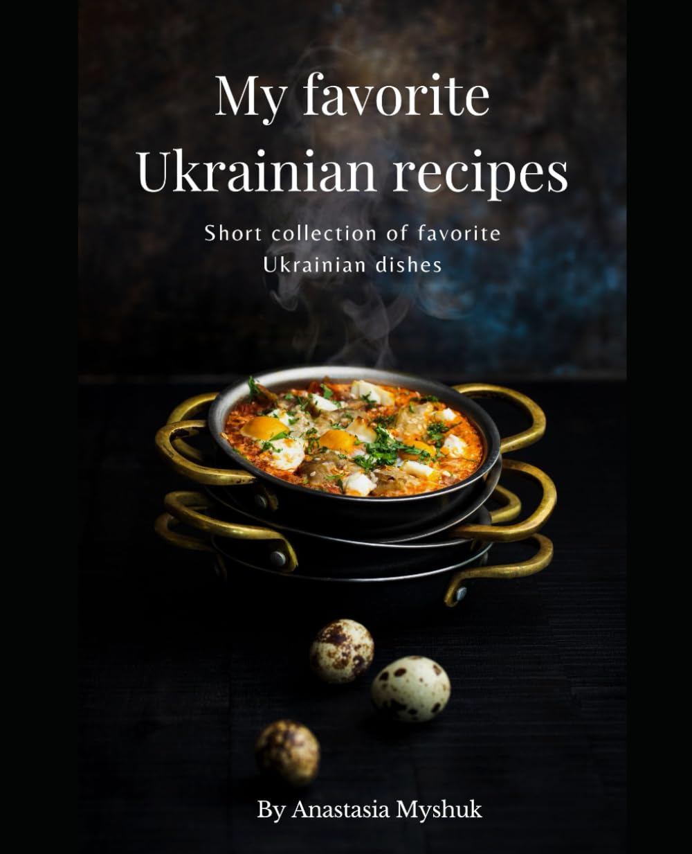 My favorite Ukrainian recipes: Short collection of favorite Ukrainian dishes