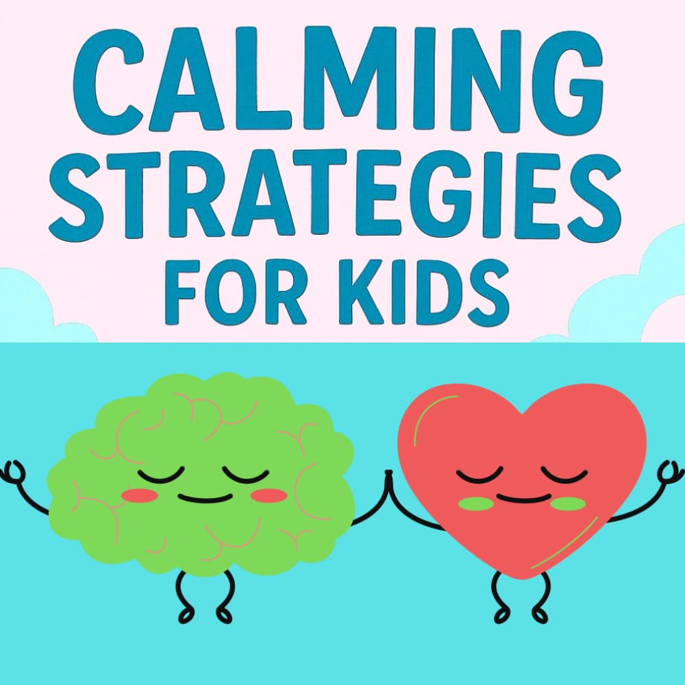 CALMING STRATEGIES FOR KIDS: Simple Tools to Help Children Manage Big Feelings, Easy Calm-Down Tools for Everyday Moments, Helping Kids Feel Safe, Strong, and in Control