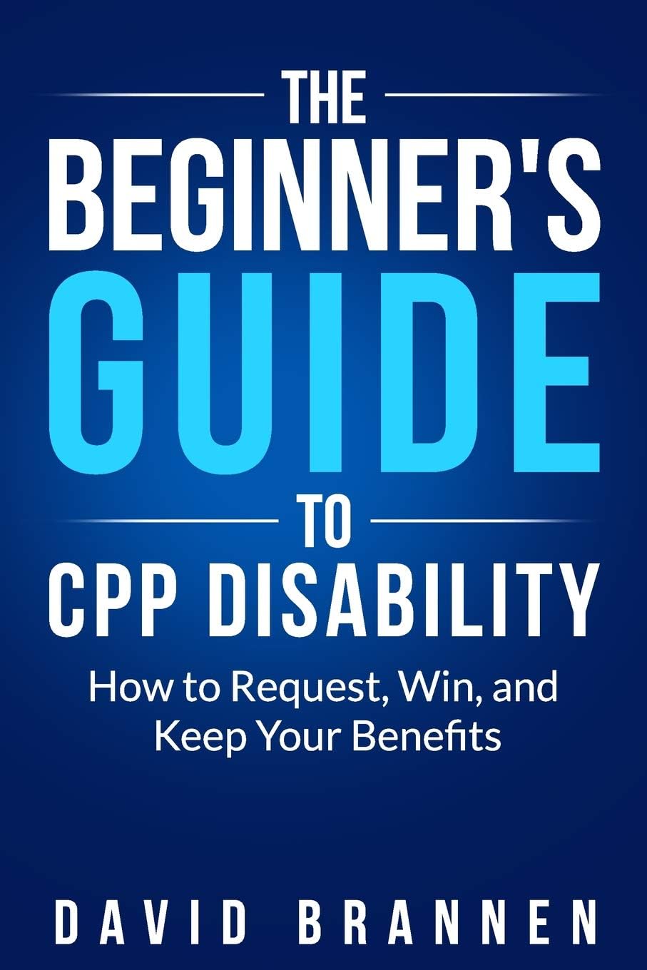 The Beginner's Guide to CPP Disability: How to Request, Win, and Keep Your Benefits Paperback