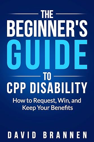 The Beginner's Guide to CPP Disability: How to Request, Win, and Keep Your Benefits