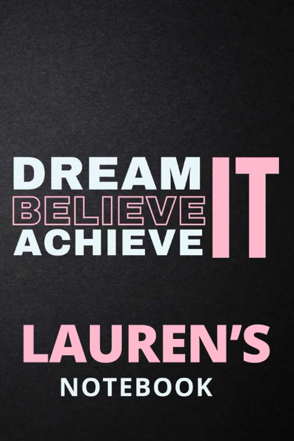 Dream It Believe It Achieve It Lauren's Notebook: Personalised Motivational Journal Notebook for Girls Named Lauren. (Custom Name Journal, Blank ... 110 Pages Pink Theme Cover(Lauren Notebook)