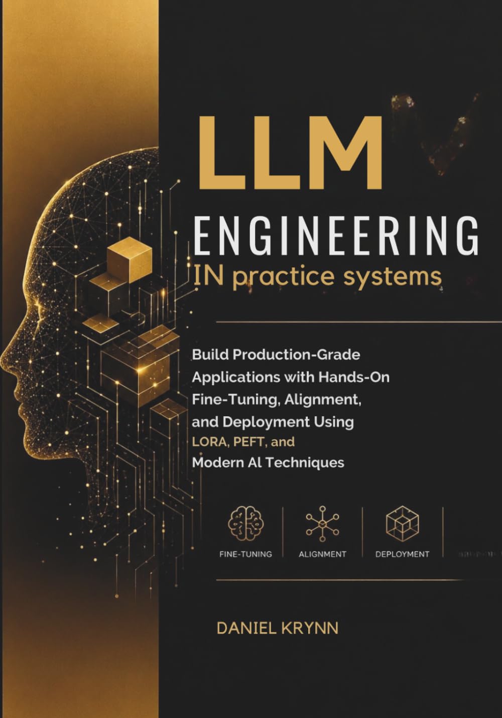 LLM Engineering in Systems: Build Production-Grade Applications with Hands-On Fine-Tuning, Alignment, and Deployment Using LoRA, PEFT, and Modern AI Techniques