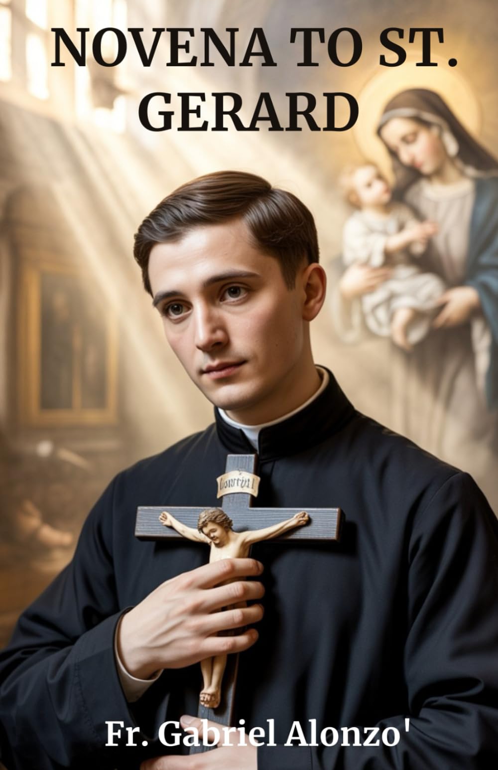 NOVENA TO ST. GERARD: Nine Days of Prayer for Expectant Mothers, Families, and Miracles of Life. (The Novena Prayer Series)