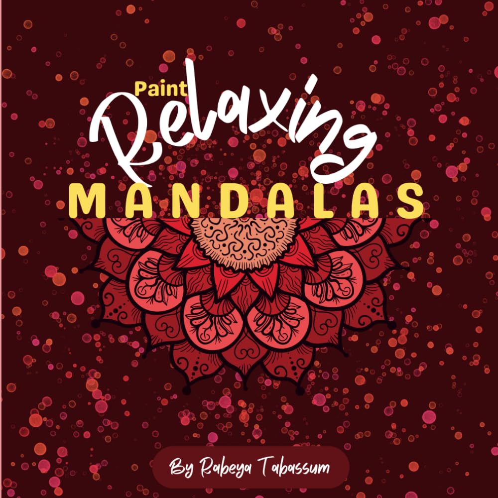 Paint Relaxing Mandalas: 20 Beautiful Mandala Designs to Soothe the Mind, Spark Creativity & Reduce Anxiety