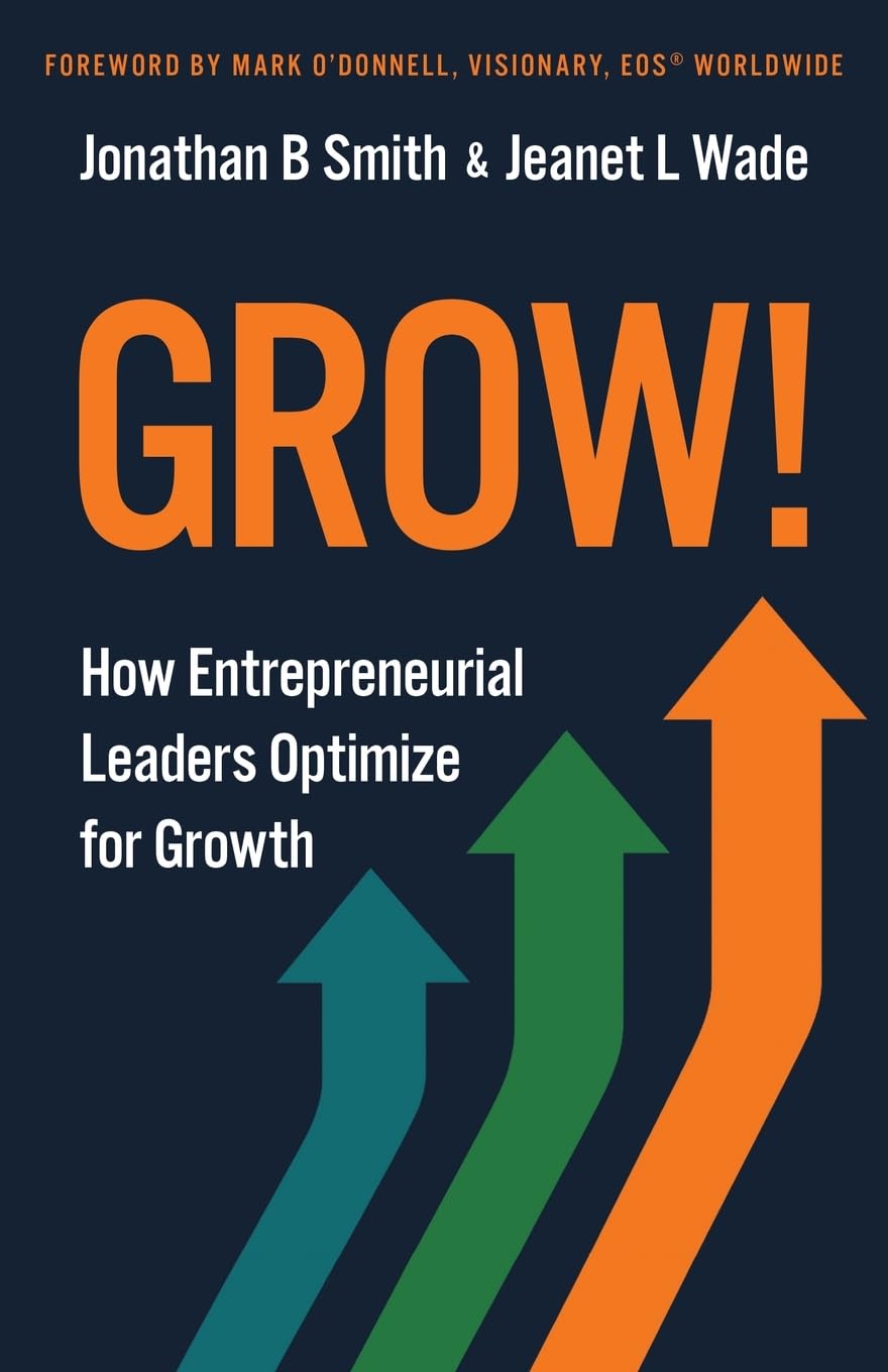 Grow!: How Entrepreneurial Leaders Optimize for Growth