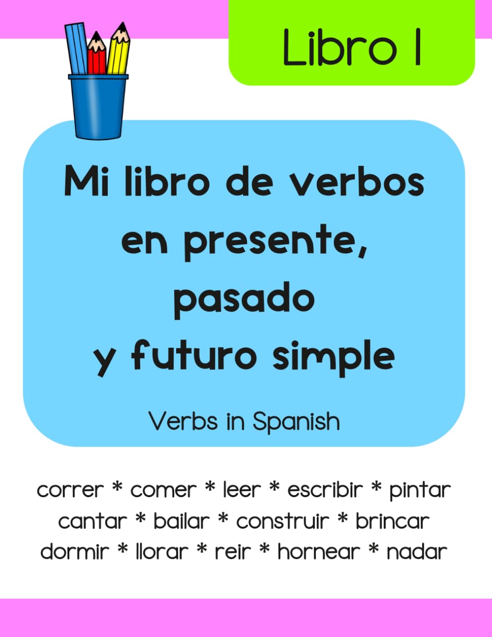 Mi libro de verbos en presente, pasado y futuro simple (Libro 1): Verbs in Spanish (Libros de lectura y escritura en español)