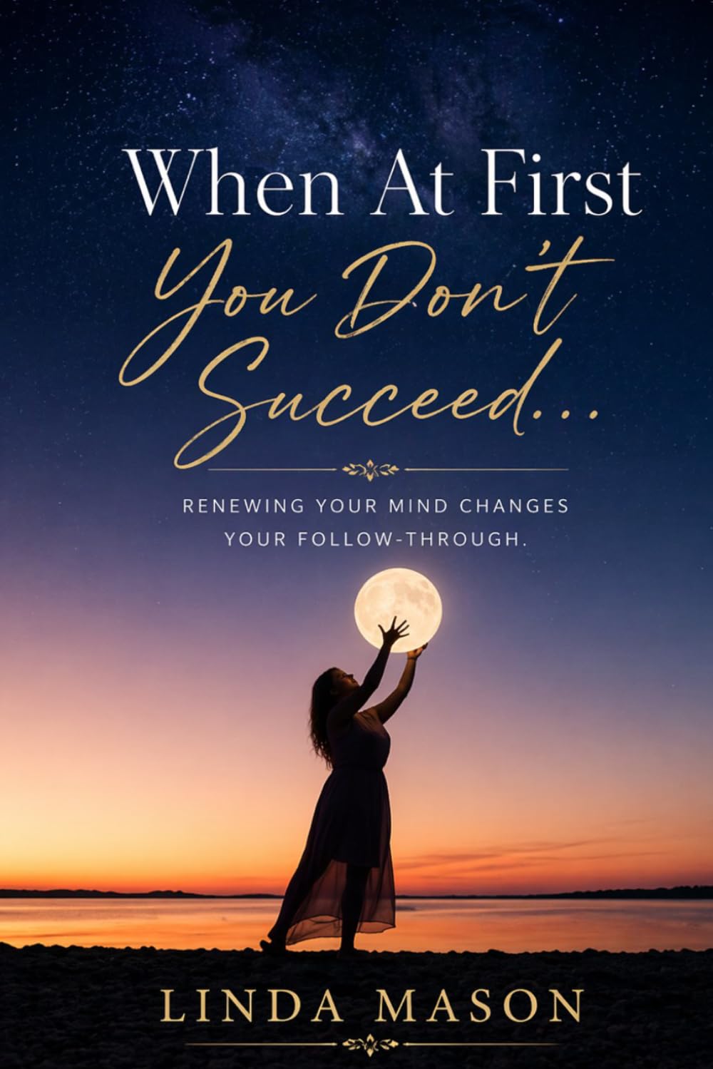 When At First You Don't Succeed...: Renewing Your Mind Changes Your Follow-Through