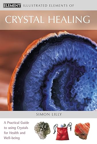 Crystal Healing: A practical guide to using crystals for health and well-being (the Illustrated Elements of…)