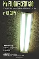 My Fluorescent God: A psychotherapist confronts his most challenging case--his own 0692715002 Book Cover