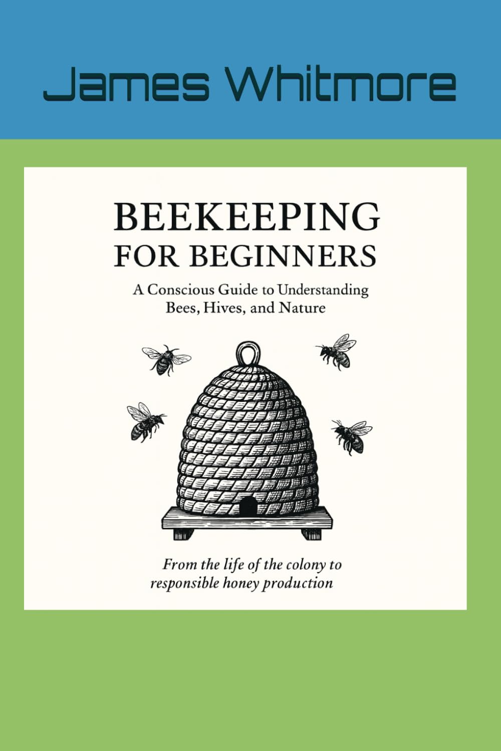 Beekeeping for Beginners: Understanding the Hive, the Bees, and the Art of Beekeeping