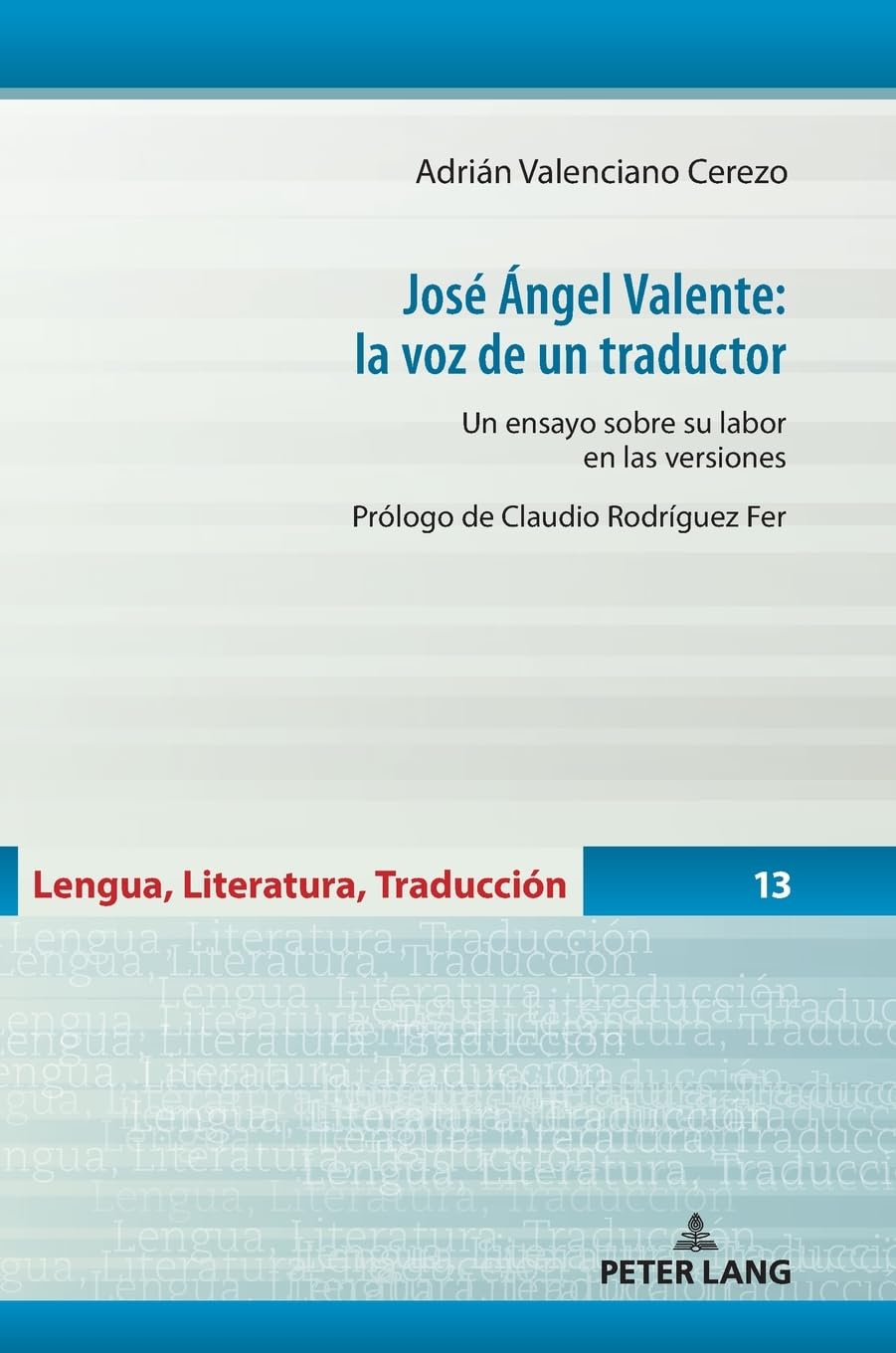José Ángel Valente: la voz de un traductor: la voz de un traductor: Un ensayo sobre su labor en las versiones: 13 (Lengua, Literatura, Traducción)