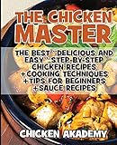 The Chicken Master - The Best Delicious And Easy Step-by-step Chicken Recipes - Ultra Premium Color: The Ultimate Guide to Master Cooking Chicken: ... Recipes + Tips and Tricks (Chicken Chef)