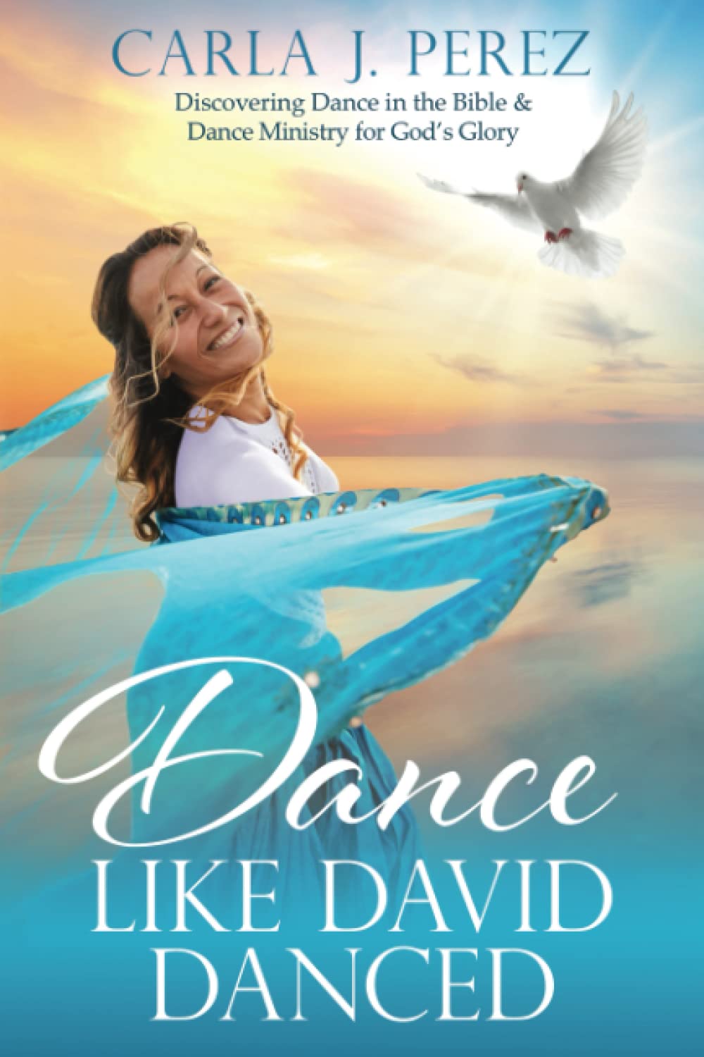Dance Like David Danced: Discovering Dance in the Bible & Dance Ministry for God’s Glory