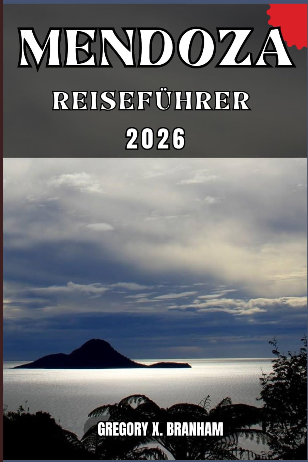 MENDOZA REISEFÜHRER: Ein praktischer Leitfaden zur Entdeckung von Kultur, Natur, verborgenen Schätzen und absoluten Highlights.
