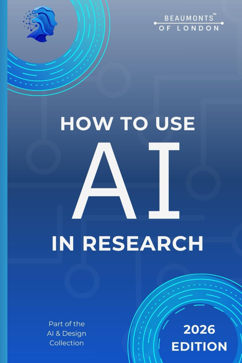 How To Use AI In Research: Practical Support for Literature Review, Analysis, and Responsible Research Work (Beaumonts - AI & Design)