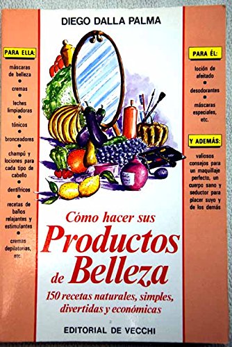 Cómo hacer sus productos de belleza: 150 recetas naturales, simples,