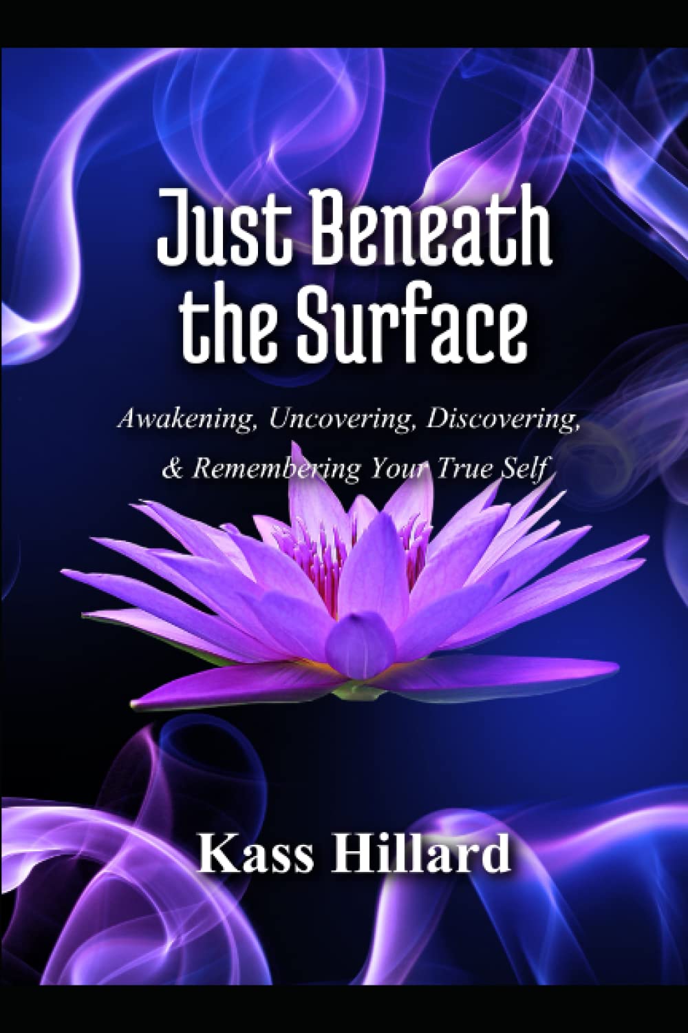 Just Beneath the Surface: Uncovering, Discovering, Awakening, and Remembering Your True Self
