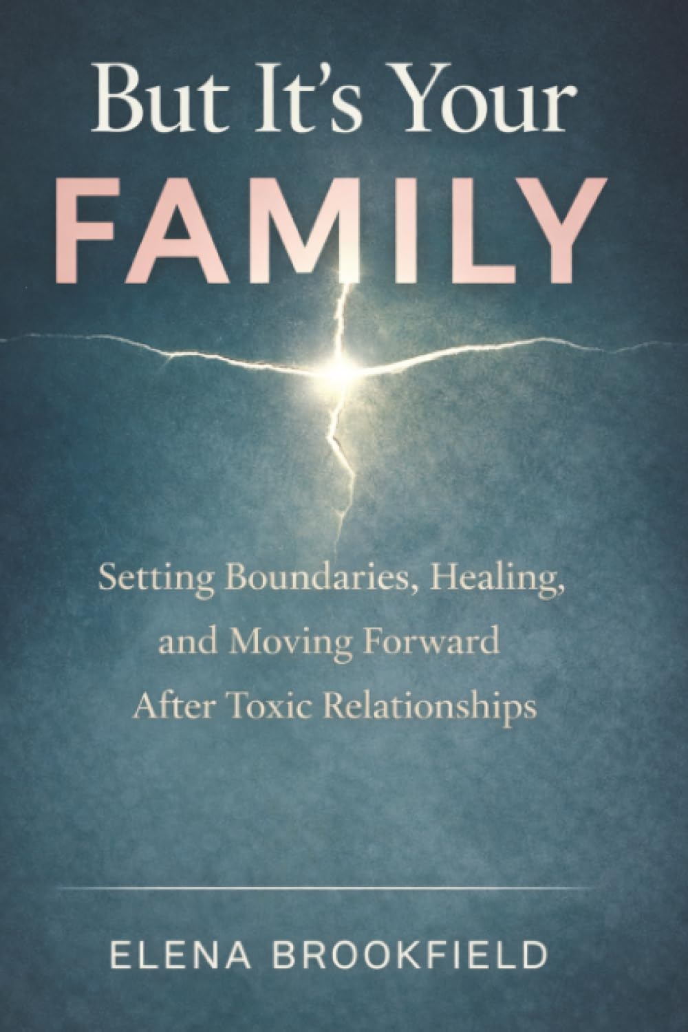 But It’s Your Family: Setting Boundaries, Healing, and Moving Forward After Toxic Relationships