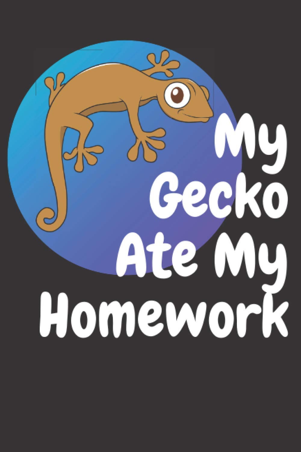 My Gecko Ate My Homework: Funny Gecko Notebook