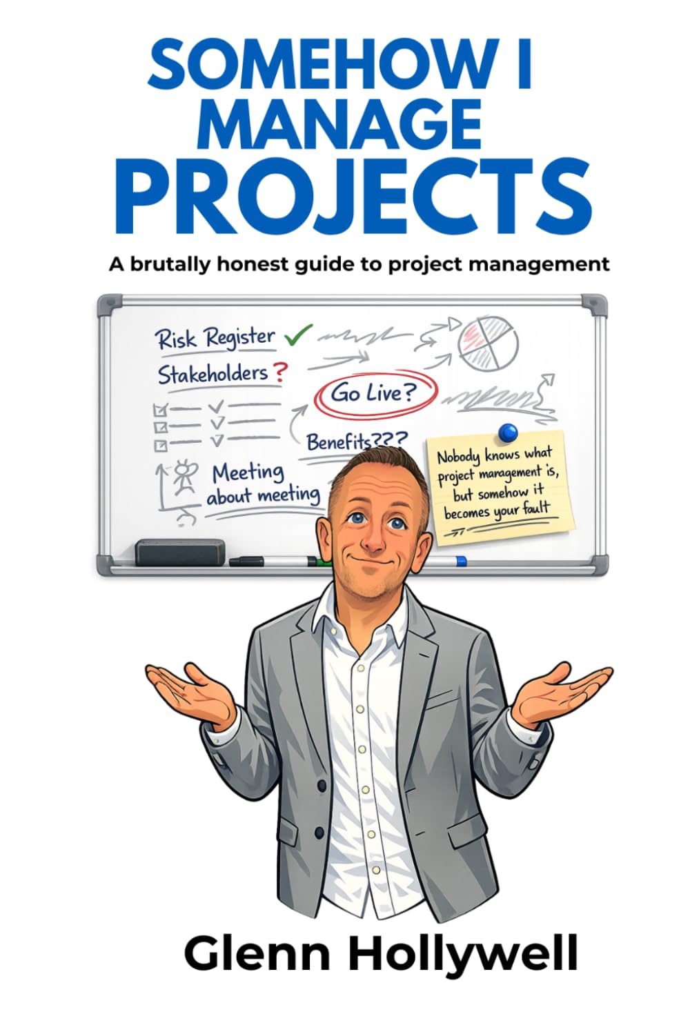 Somehow I Manage Projects: A Brutally Honest Guide to Project Management