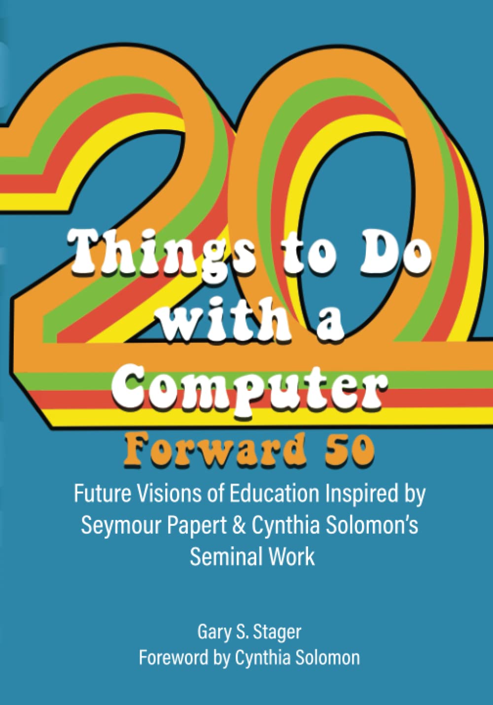 Twenty Things to Do with a Computer Forward 50: Future Visions of Education Inspired by Seymour Papert and Cynthia Solomon's Seminal Work