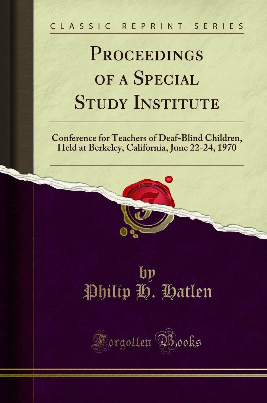 Proceedings of a Special Study Institute: Conference for Teachers of Deaf-Blind Children, Held at Berkeley, California, June 22-24, 1970 (Classic Reprint)
