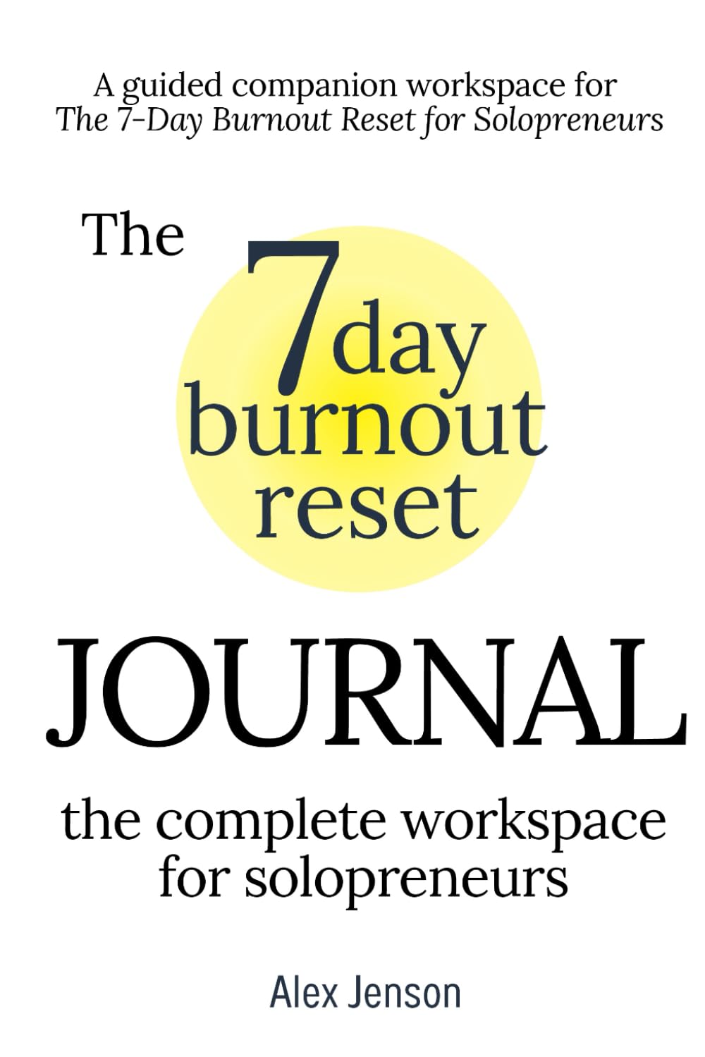The 7-day Burnout Reset Journal The complete workspace for solopreneurs: A guided companion workspace for The 7-Day Burnout Reset for Solopreneurs - ... to reclaim your energy, focus & creativity)
